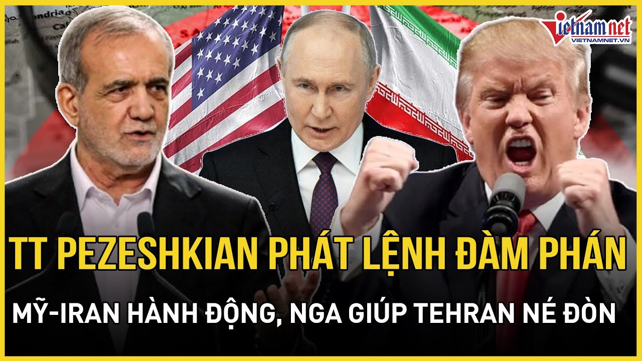 NÓNG RỰC: TT Pezeshkian phát lệnh đàm phán, Mỹ - Iran ráo riết hành động, Nga giúp Tehran “né đòn”