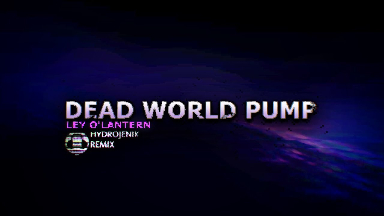 Ley o'Lantern - Dead World Pump (Hydrojenik's Remix)