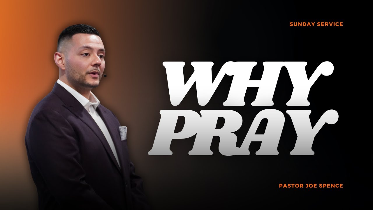 Pastor Joe Spence | Why Pray