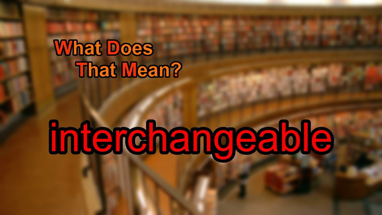 What does interchangeable mean?