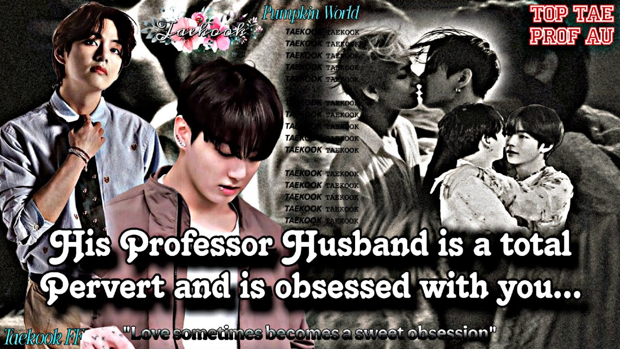 ||Taekook FF|| His Professor Husband is a total Pervert and is obsessed with you..{Onshot}