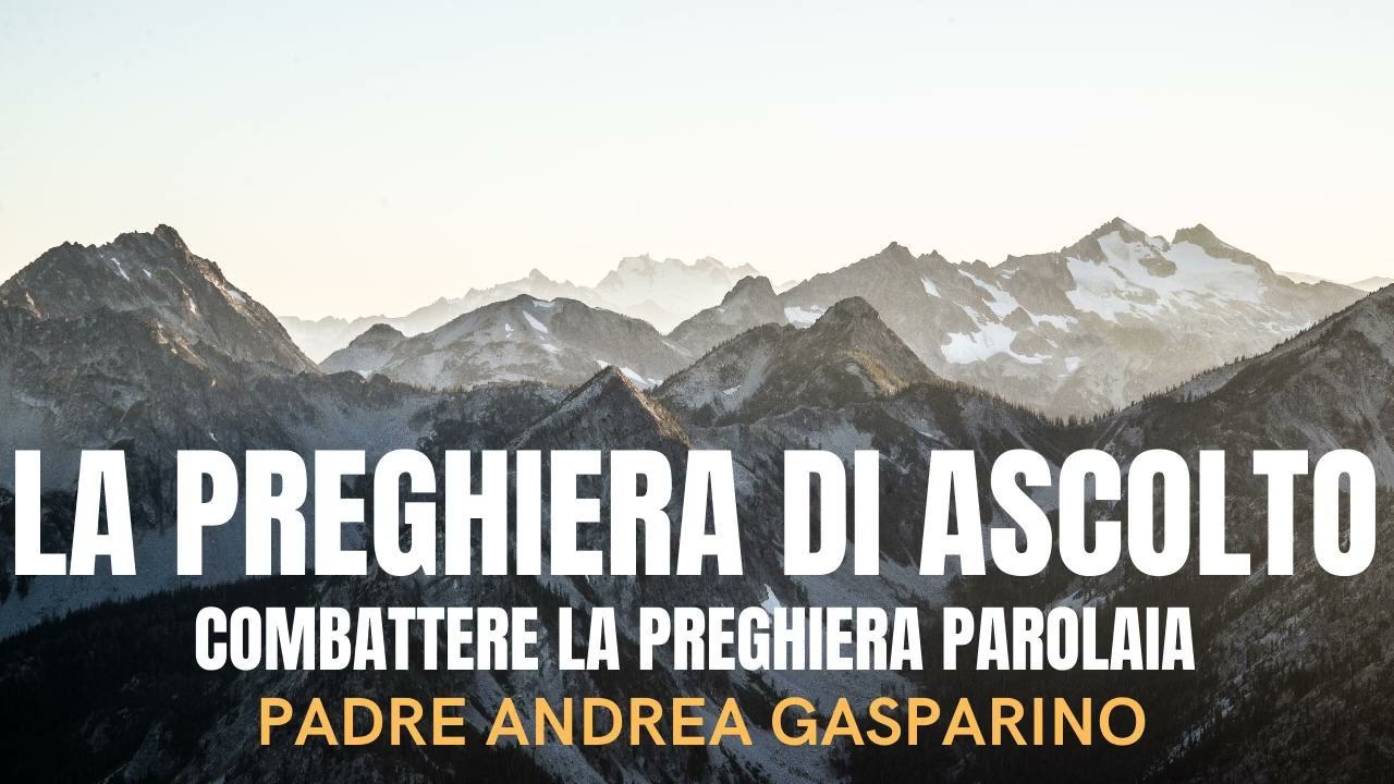 LA PREGHIERA DI ASCOLTO COMBATTERE LA PREGHIERA PAROLAIA - PADRE ANDREA GASPARINO