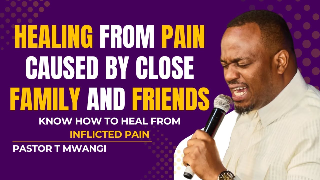 HEALING FROM INFLICTED PAIN || PASTOR T MWANGI