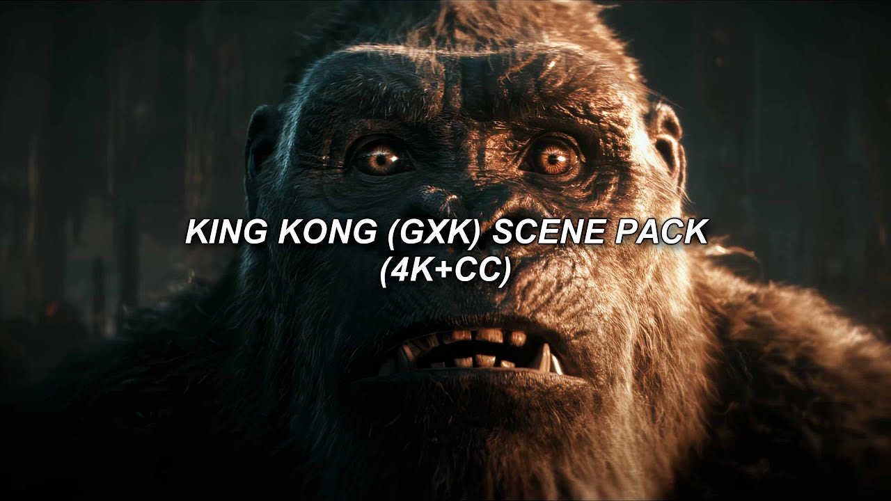 King Kong (GXK) Scene Pack (4K+CC)