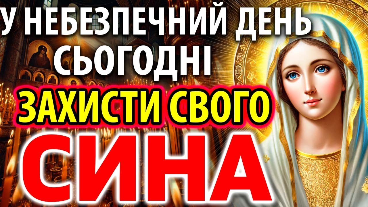 ЗА СИНА ПОМОЛИСЯ І ЗАХИСТИ ВІД БІД, ЗЛА, ВОРОГІВ! Мамина молитва Богородиці за сина