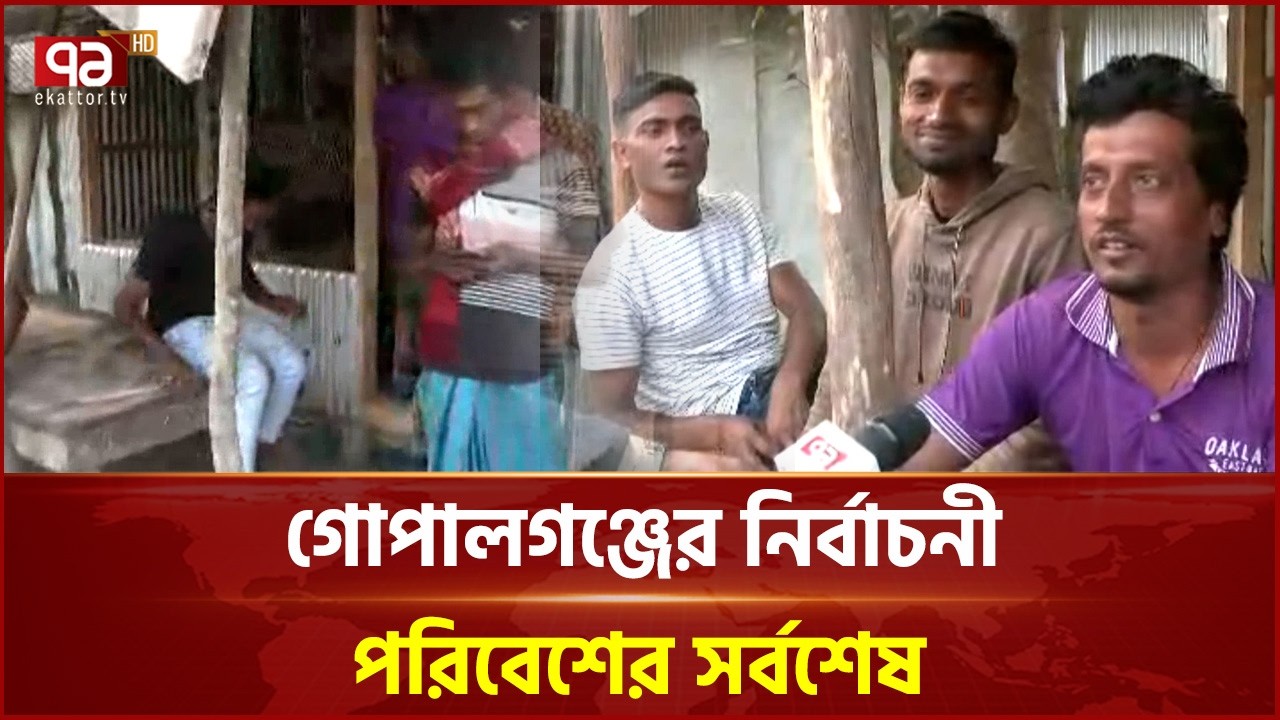 গোপালগঞ্জের নির্বাচনী পরিবেশের সর্বশেষ | Gopalganj | Electon | Ekattor TV