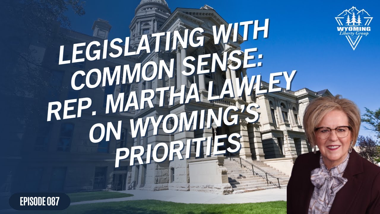 Legislating with Common Sense: Rep. Martha Lawley on Wyoming's Priorities - Episode 87