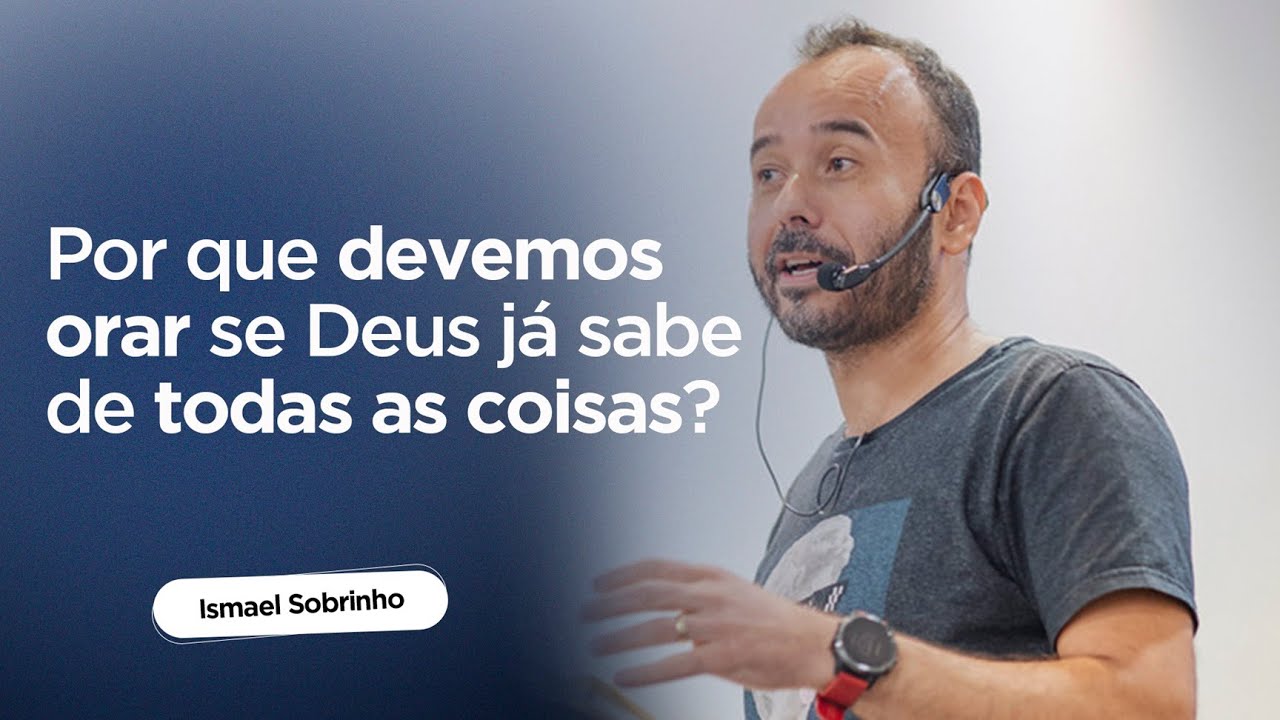 POR QUE OARAR SE DEUS JÁ SABE DE TODAS AS COISAS? - ISMAEL SOBRINHO