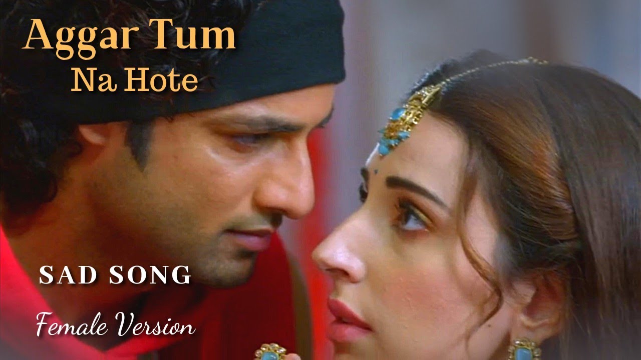 Aggar Tum Na Hote - Sad Song (Female Version)