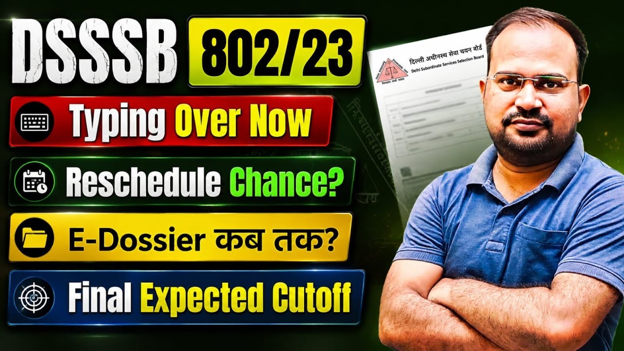 DSSSB 802/23 | Typing over now re typing होगा? | E-Dossier कब तक? | Final Expected Cutoff