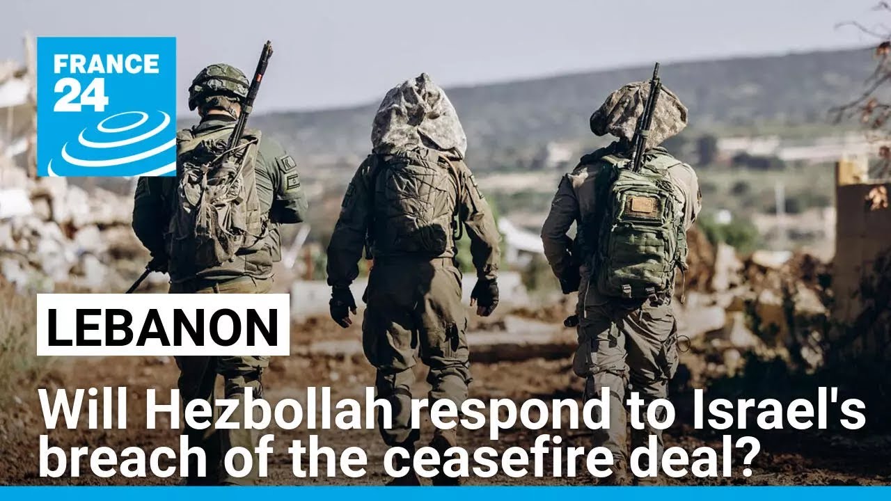 How will Hezbollah respond to Israel's breach of the ceasefire agreement in Lebanon? &bull; FRANCE 24