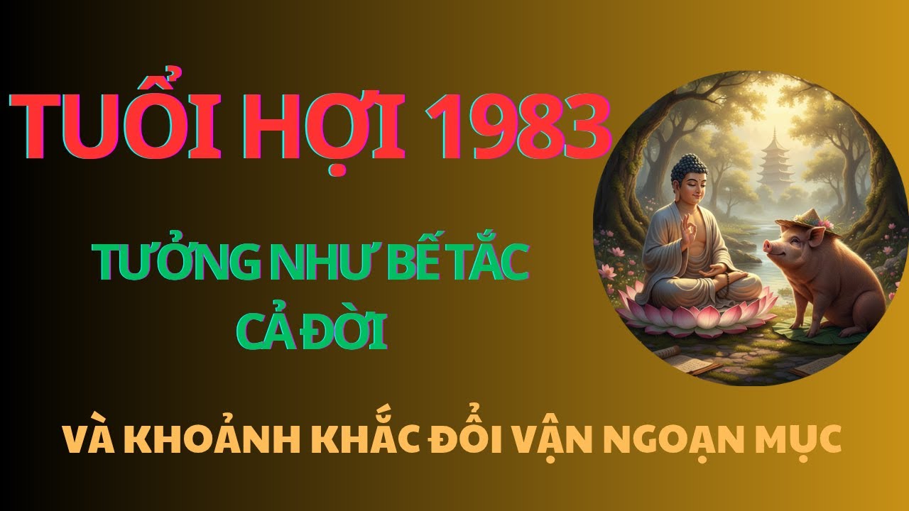 Tuổi hợi 1983 tưởng chừng chìm trong bế tắc và đau khổ. Ai ngờ lại trở mình chuyển hóa vận mệnh