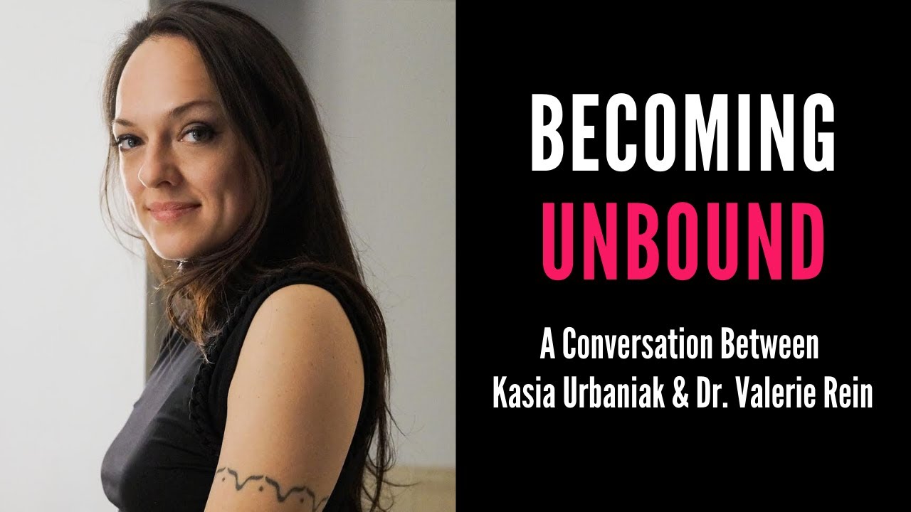 Becoming Unbound: A Conversation Between Kasia Urbaniak & Dr. Valerie Rein