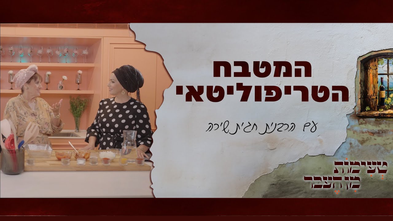 טעימות מן העבר עם הרבנית חגית שירה | המטבח הטריפוליטאי
