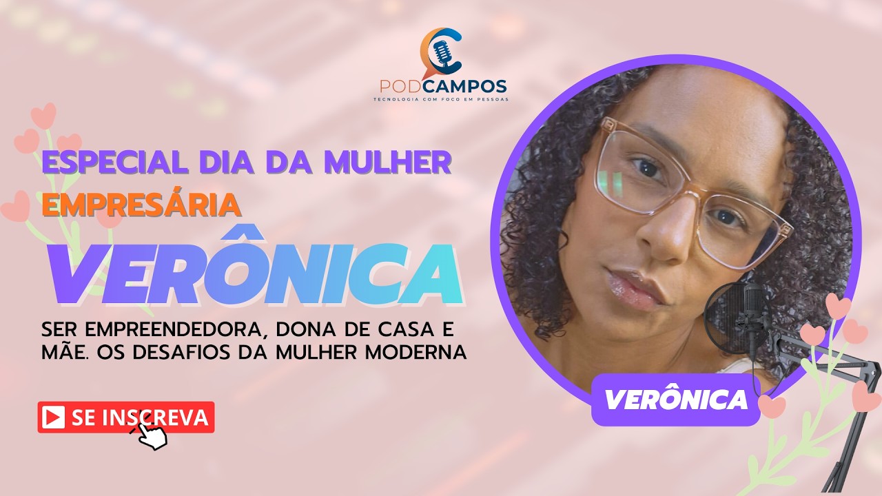 PodCampos - Ep#009 - Especial Dia da Mulher - A força da Mulher Moderna  - Verônica Campos