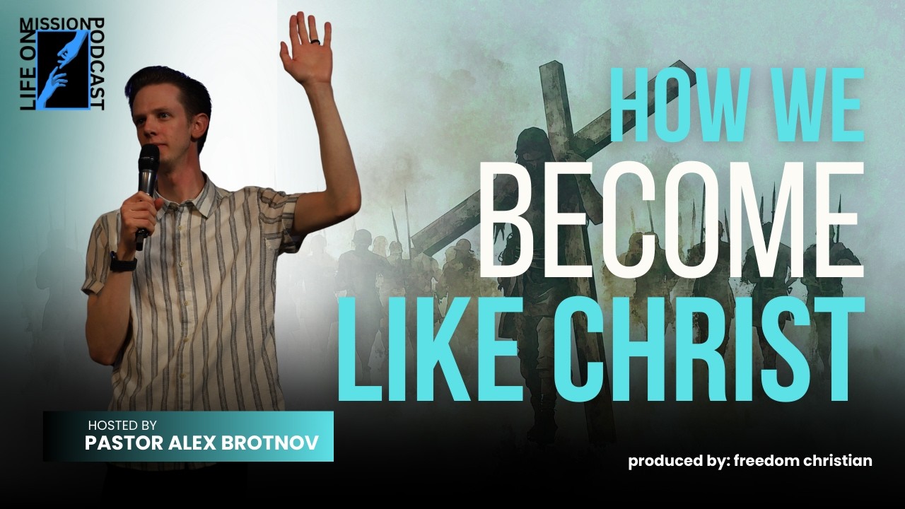 How We Become Like Christ - Life On Mission Podcast - Episode 6