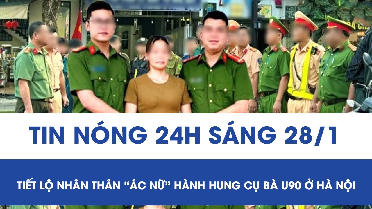 Sáng 28/1: Tiết lộ nhân thân “ác nữ” chửi bới, hành hung cụ bà 82 tuổi ở Hà Nội gây bức xúc dư luận