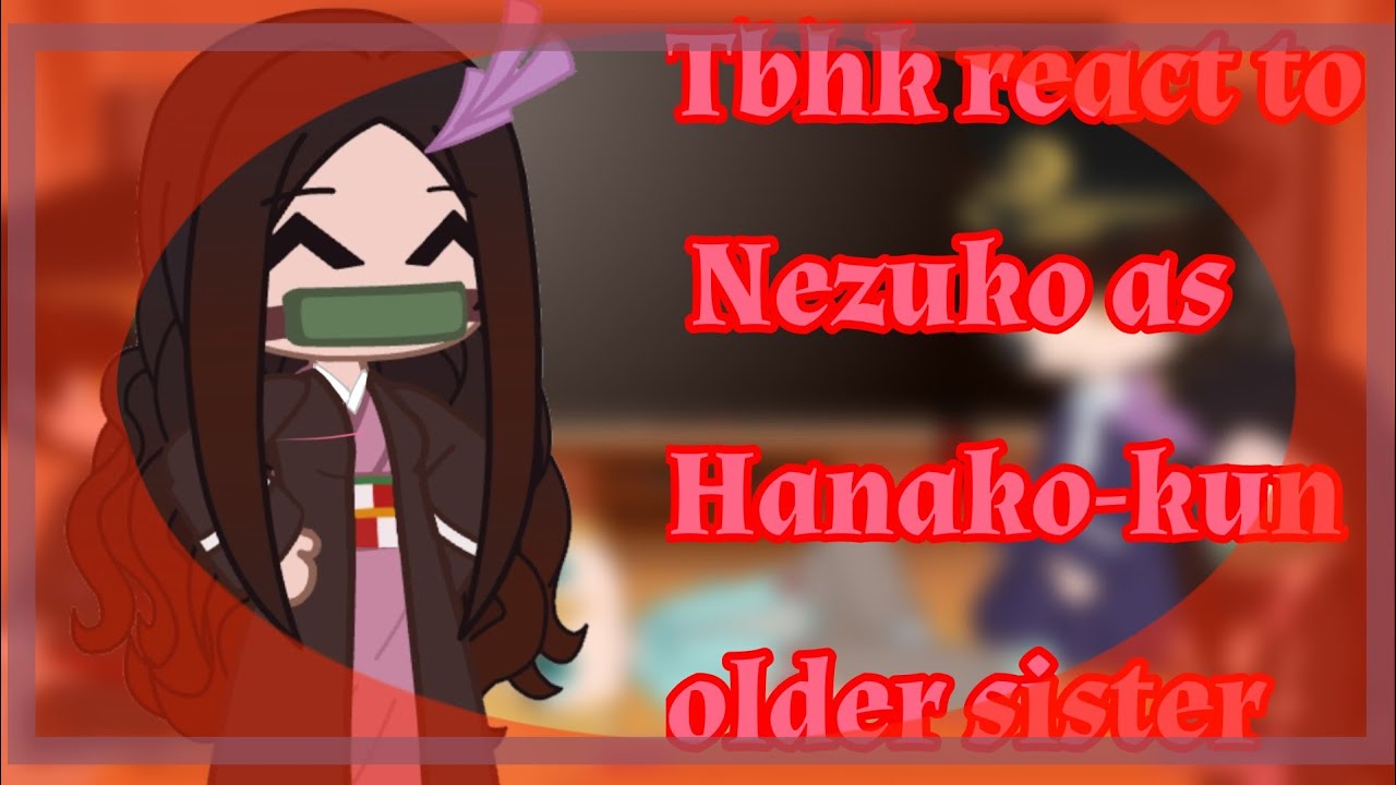 {Tbhk react to Nezuko as Hanako-kun older sister}