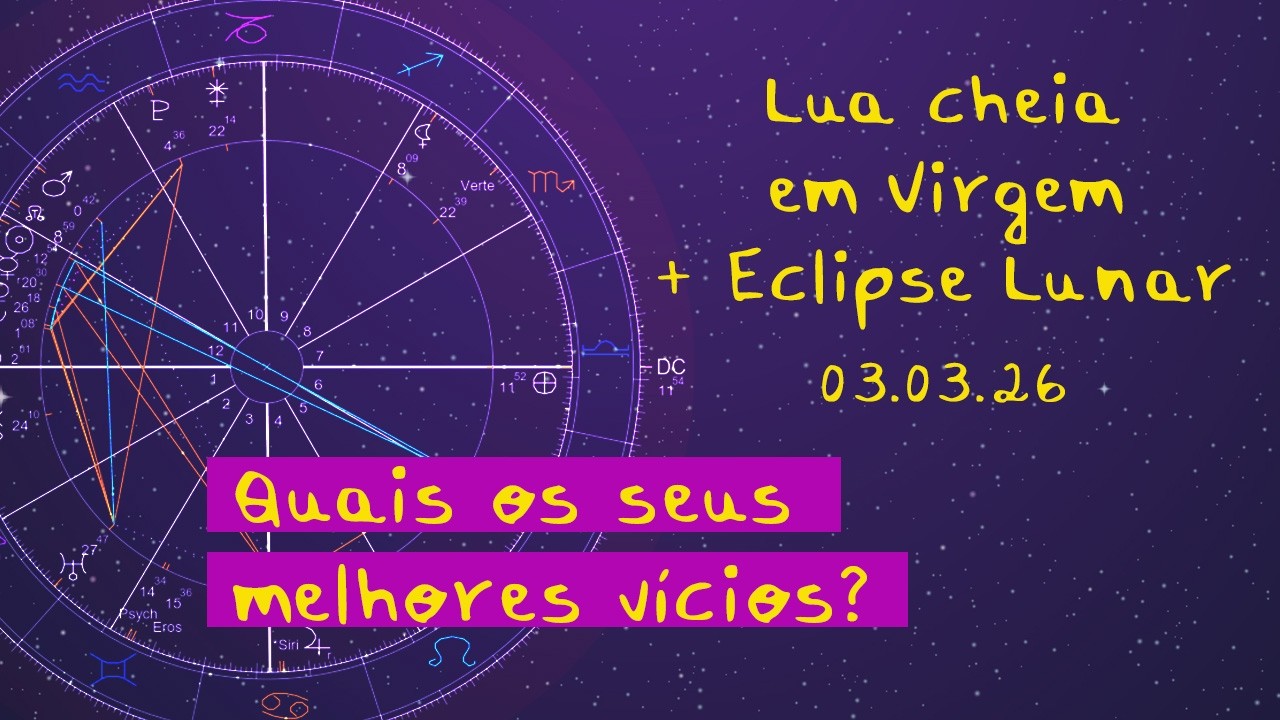 Lua cheia em Virgem + Eclipse Lunar Total / 03.03.2026 / Quais os seus melhores v&iacute;cios?