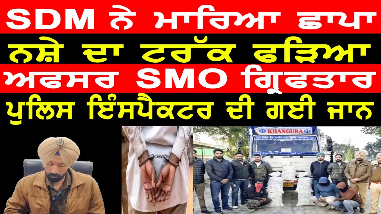 SDM ਨੇ ਮਾਰਿਆ ਛਾਪਾ,, ਨਸ਼ੇ ਦਾ ਟਰੱਕ ਕਾਬੂ, SMO ਗ੍ਰਿਫਤਾਰ