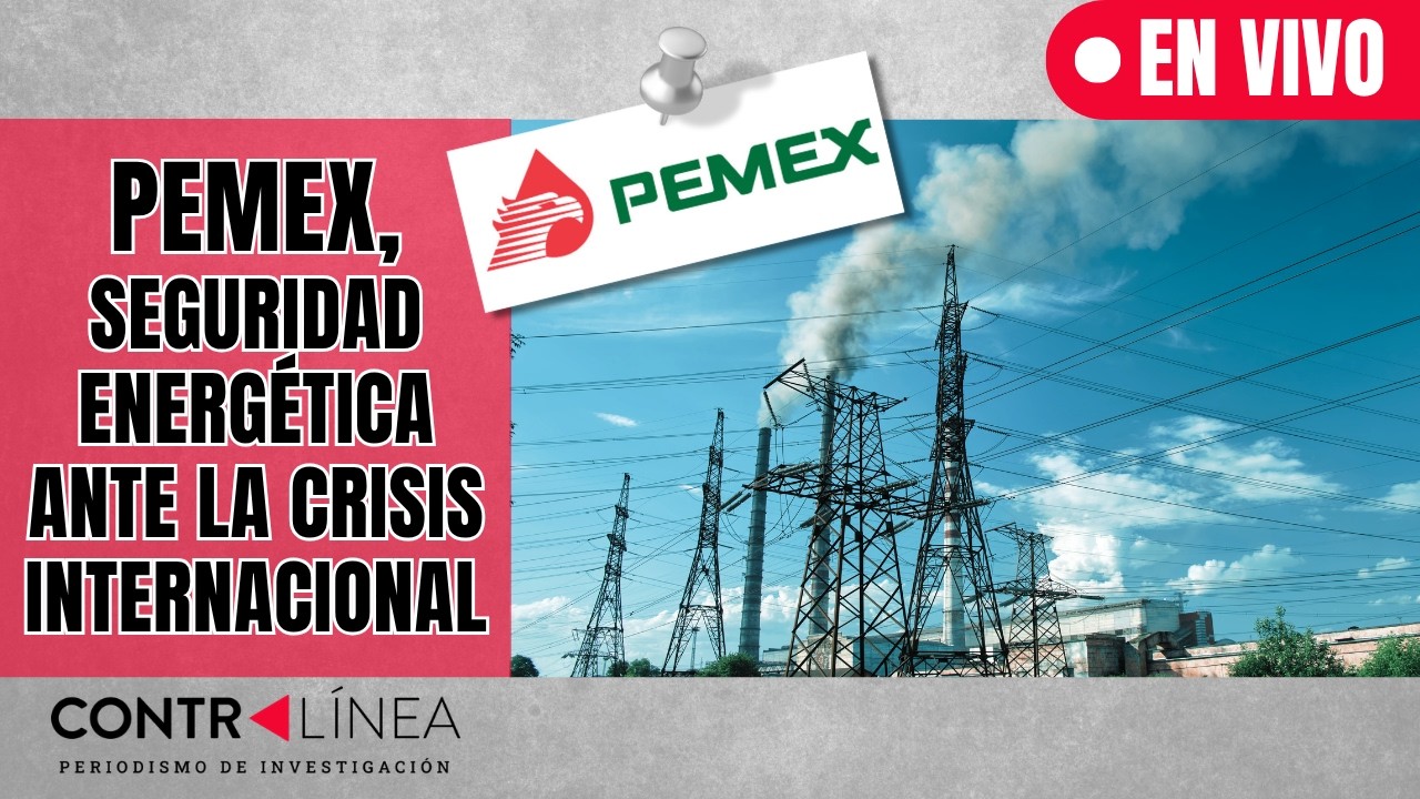 CONTRAL&Iacute;NEA EN VIVO | Pemex, seguridad energ&eacute;tica ante la crisis internacional #contral&iacute;neatv #news