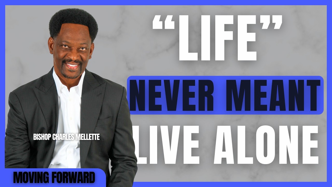 Life Was Never Meant to Be Lived Alone | Moving Forward with Bishop Charles Mellette