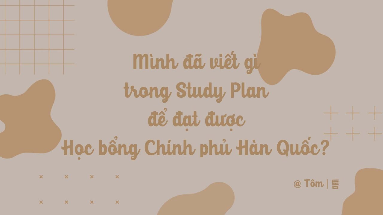 | GKS | #3 | STUDY PLAN apply Học bổng Chính phủ Hàn Quốc của mình và một số lời khuyên