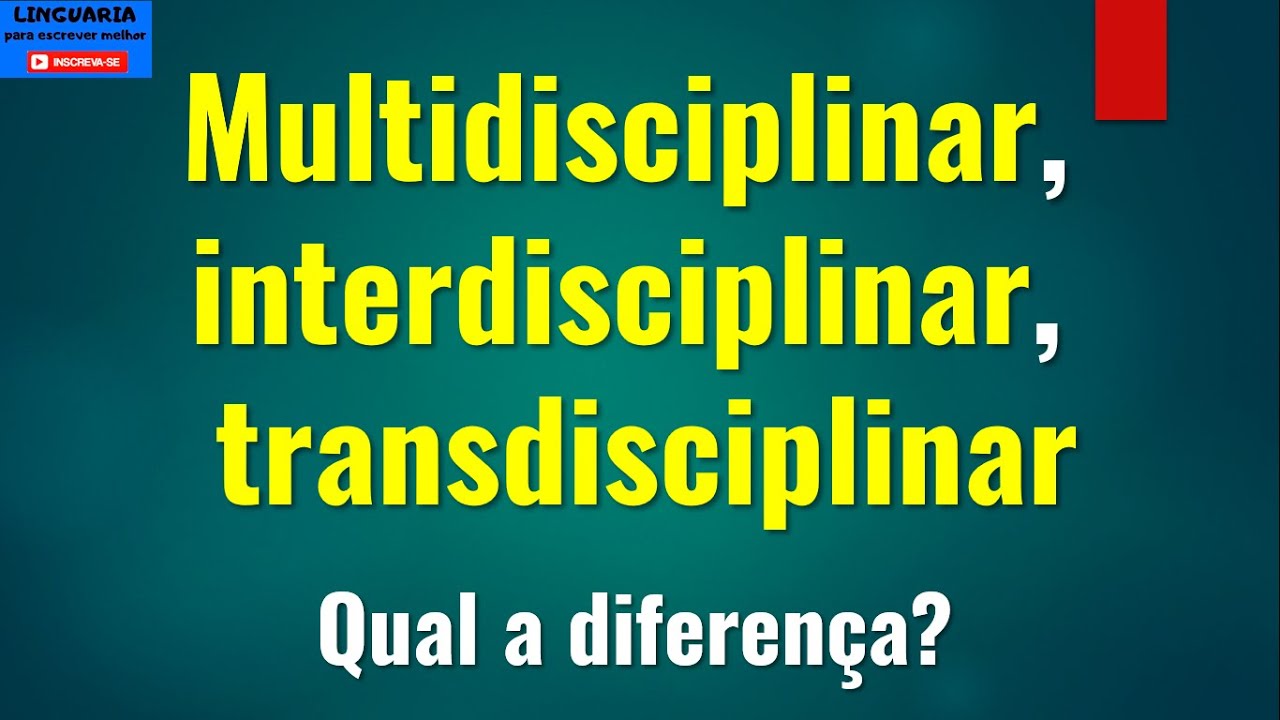 MULTIDISCIPLINAR, INTERDISCIPLINAR e TRANSDISCIPLINAR: qual a diferença?