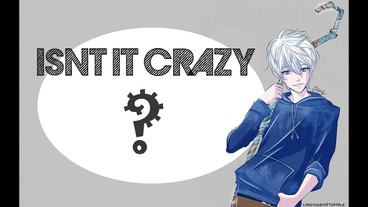 ✪Isn't It Crazy‽✪ - JACK FROST