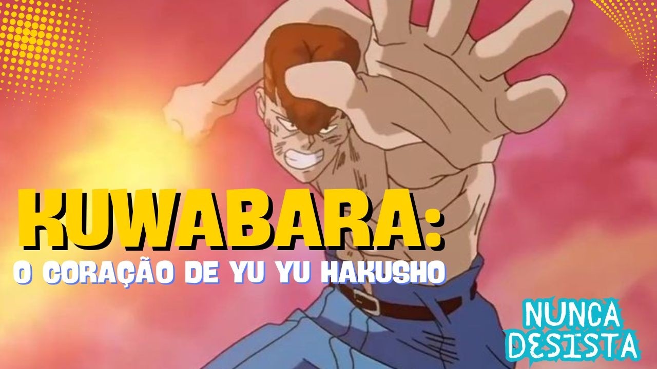 Kuwabara: O Herói Que Nunca Desiste | O Coração Esquecido de Yu Yu Hakusho