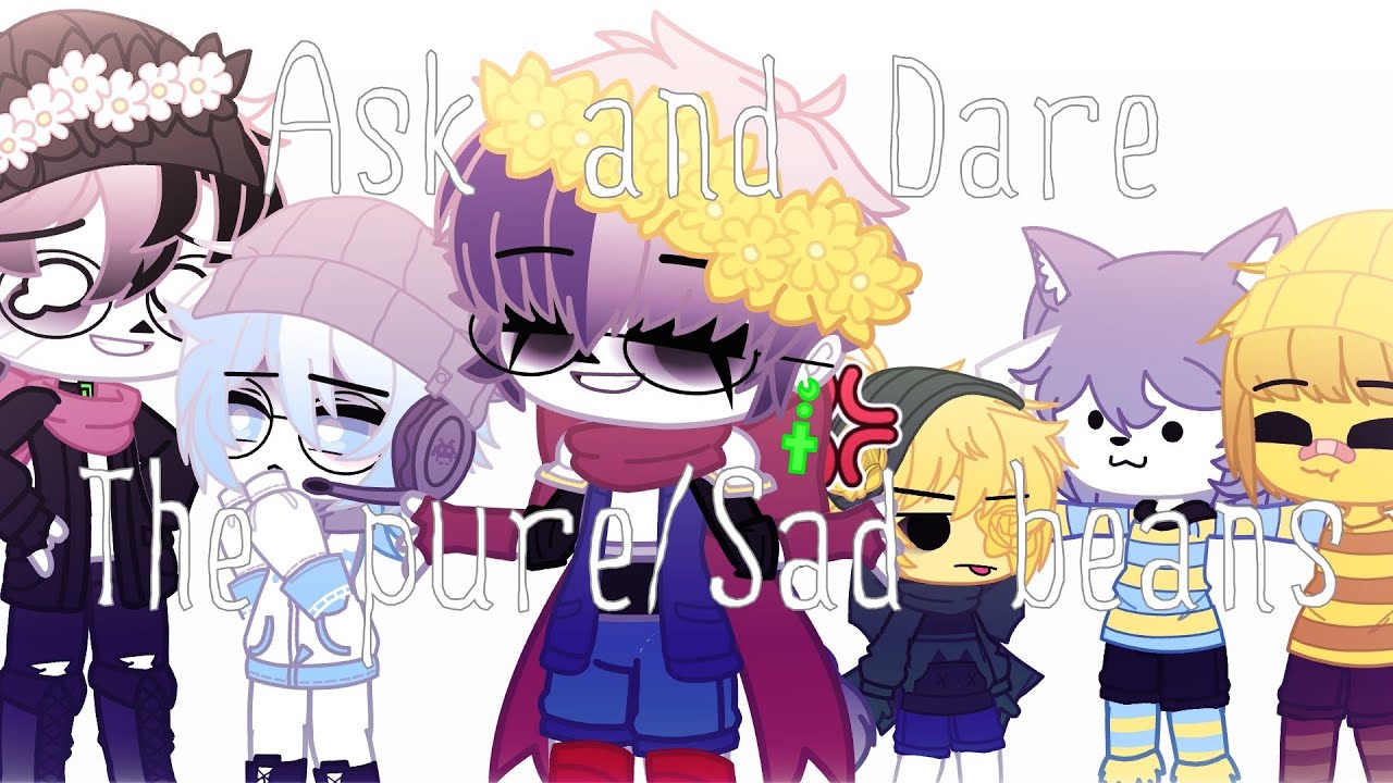 Ask and Dare The Pure/Sad beans [TW Loud and Swearing]