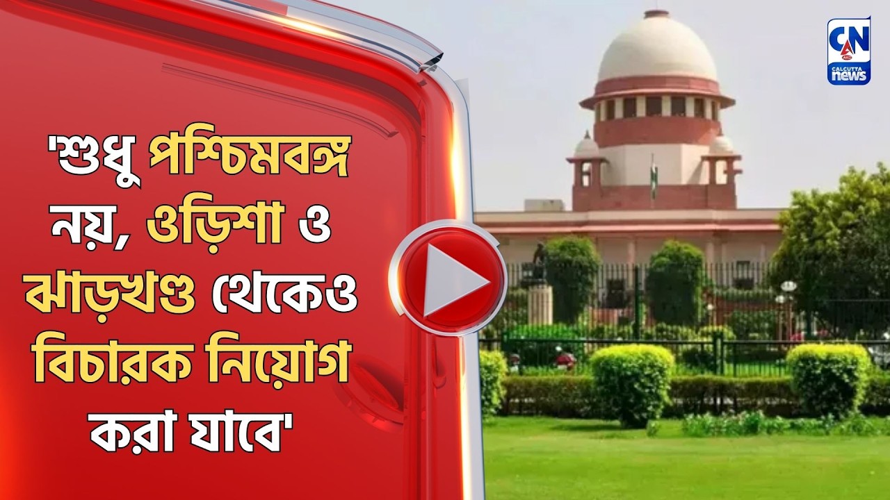 'শুধু পশ্চিমবঙ্গ নয়, ওড়িশা ও ঝাড়খণ্ড থেকেও বিচারক নিয়োগ করা যাবে' মন্তব্য সুপ্রিম কোর্টের
