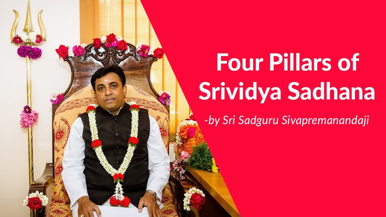 Four Pillars of Srividya Sadhana  by Sri Sadguru Sivapremanandaji