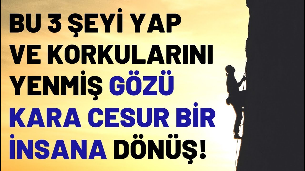 Bu 3 Şeyi Yap ve Korkularını Yenmiş Gözü Kara Cesur Bir İnsana Dönüş!