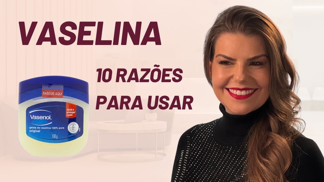 VASELINA na pele - saiba como ela pode ser a sua aliada