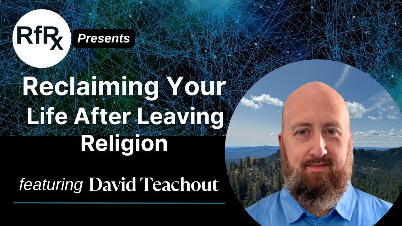 RfRx - Reclaiming Your Life After Leaving Religion, featuring David Teachout