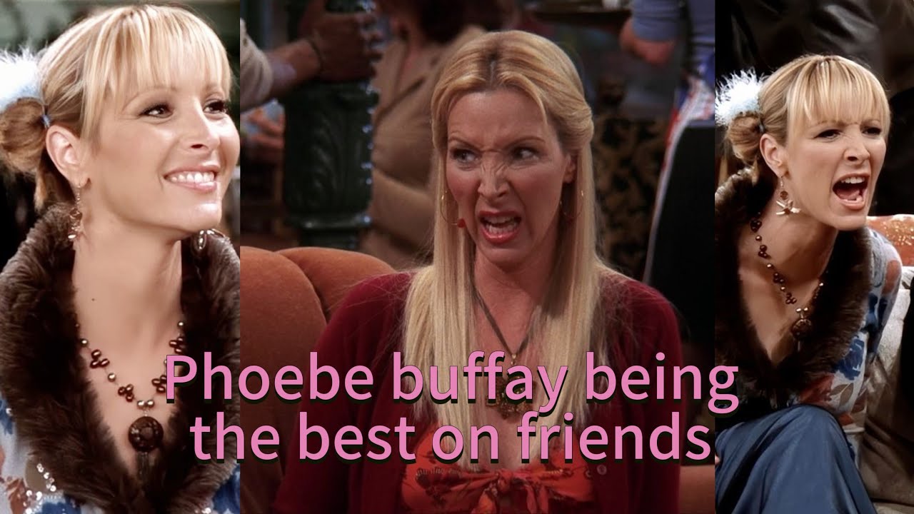 Phoebe buffay being the best on friends 