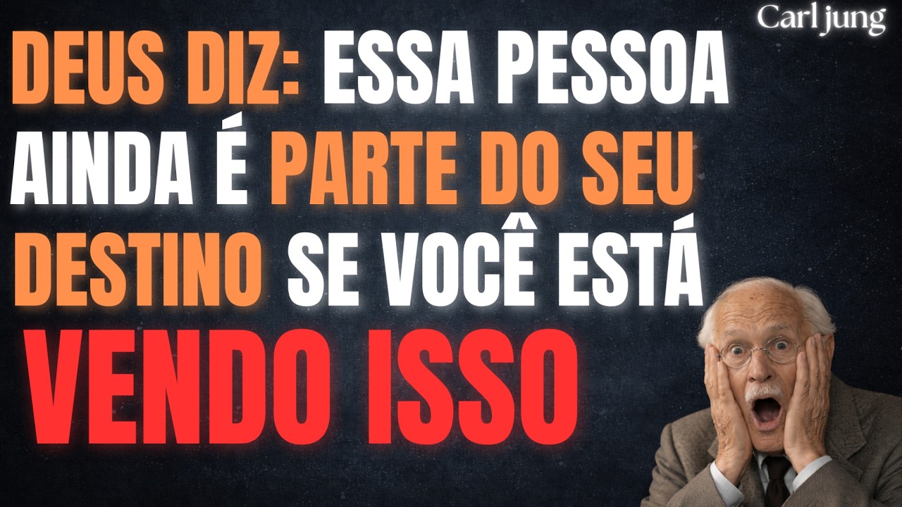DEUS DIZ: ESSA PESSOA AINDA É PARTE DO SEU DESTINO SE VOCÊ ESTÁ VENDO ISSO | CARL JUNG