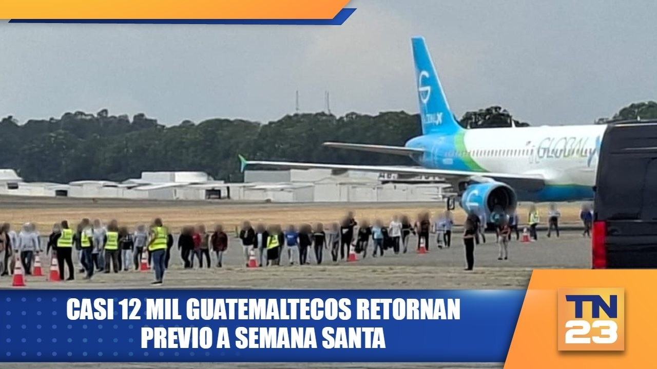 Casi 12 mil guatemaltecos retornan previo a Semana Santa