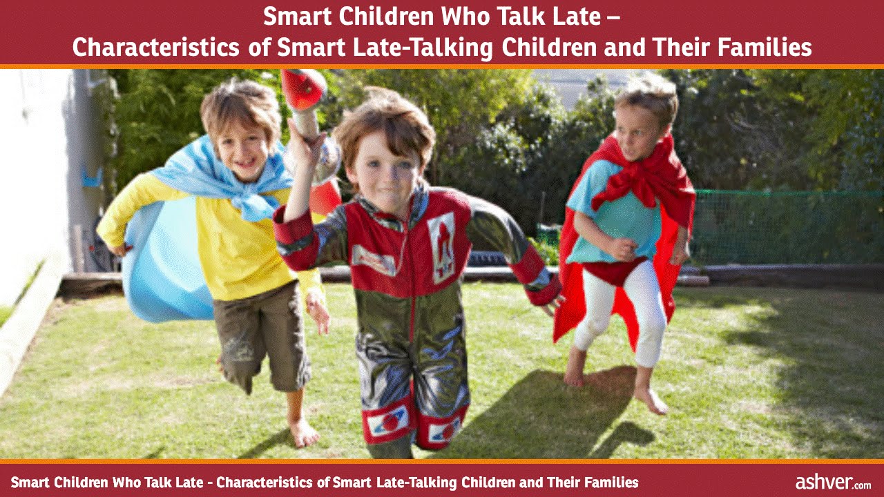 Smart Children Who Talk Late - Characteristics of Smart Late Talking Children and Their Families