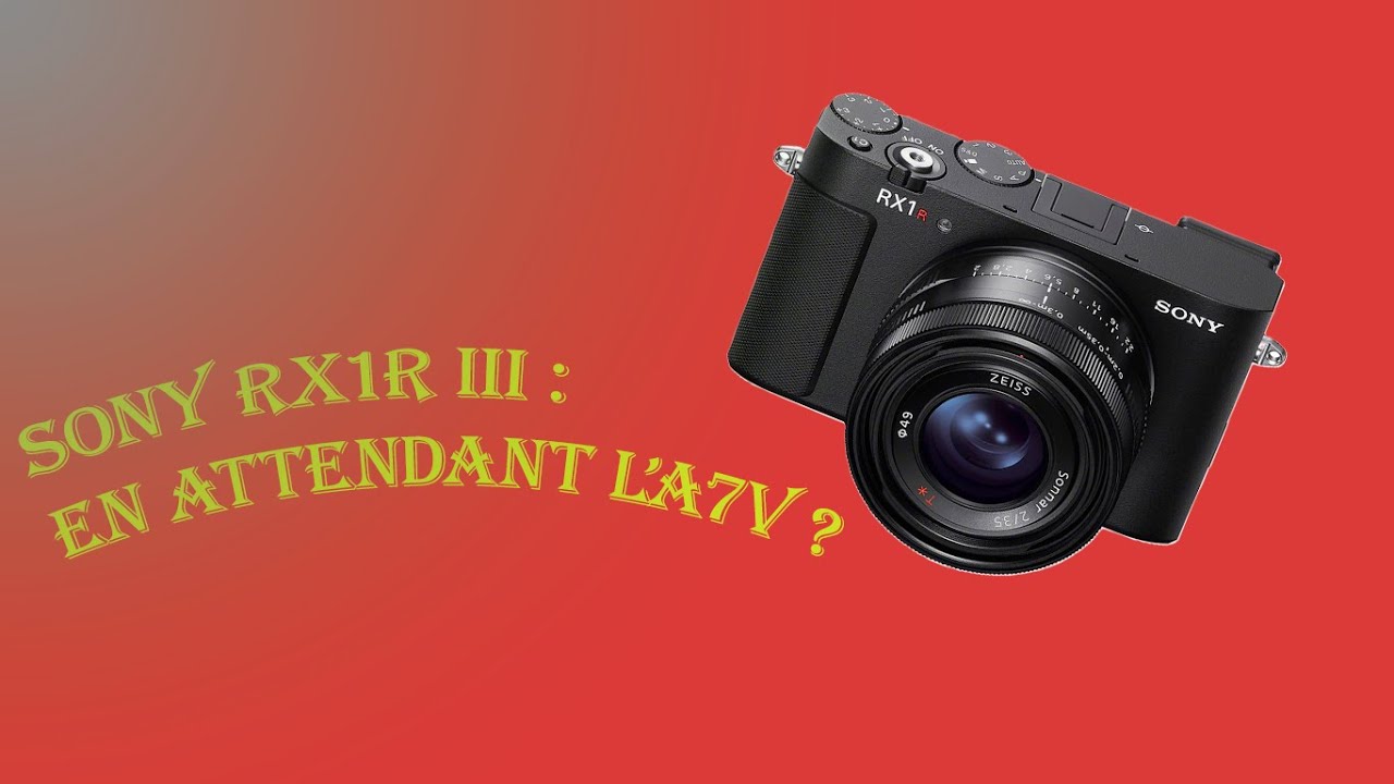 Sony RX1R III : en attendant l'A7V ?