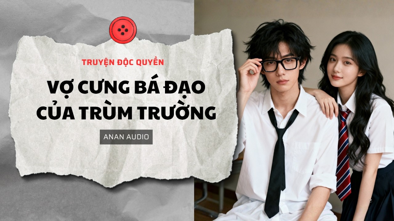 Truyện Audio || VỢ CƯNG B&Aacute; ĐẠO CỦA TR&Ugrave;M TRƯỜNG || T&ocirc; M&agrave;u || AnAn Audio