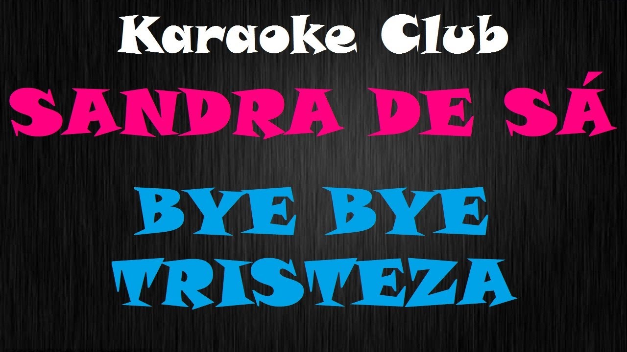 SANDRA DE SÁ - BYE BYE TRISTEZA ( KARAOKÊ )