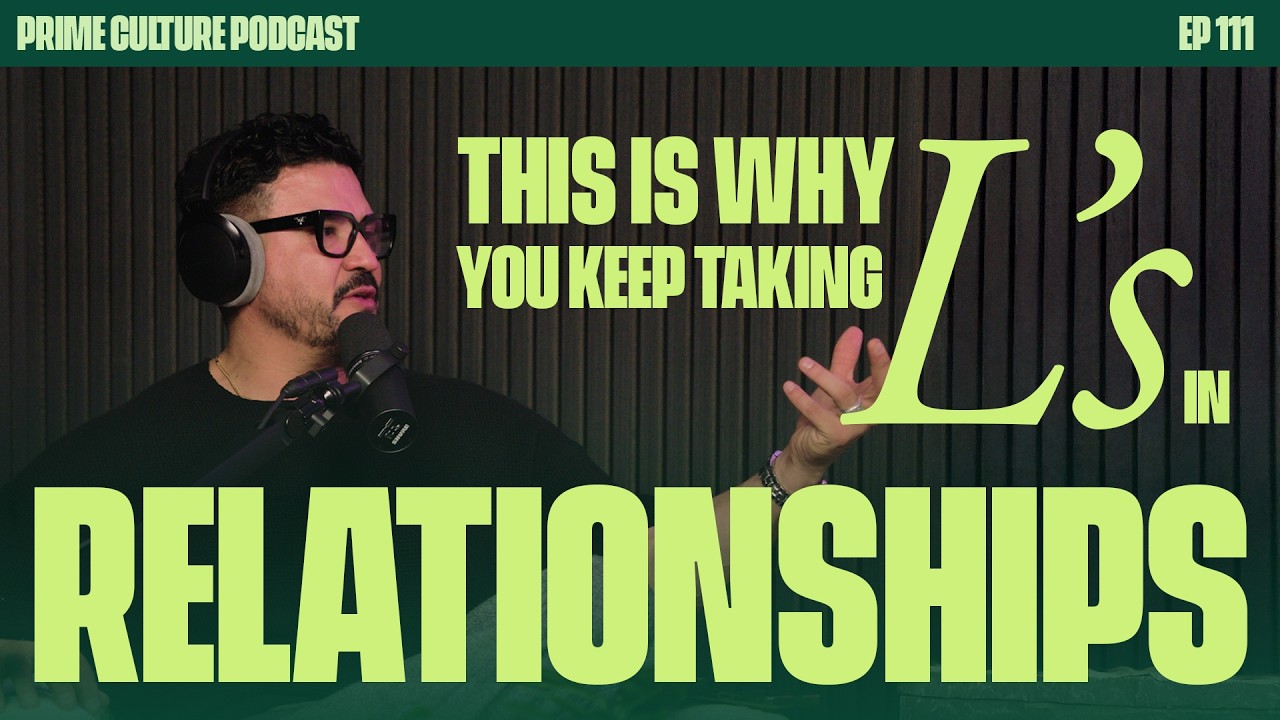 This is Why You Keep Taking L’s in Relationships | Prime Culture Podcast EP: 111