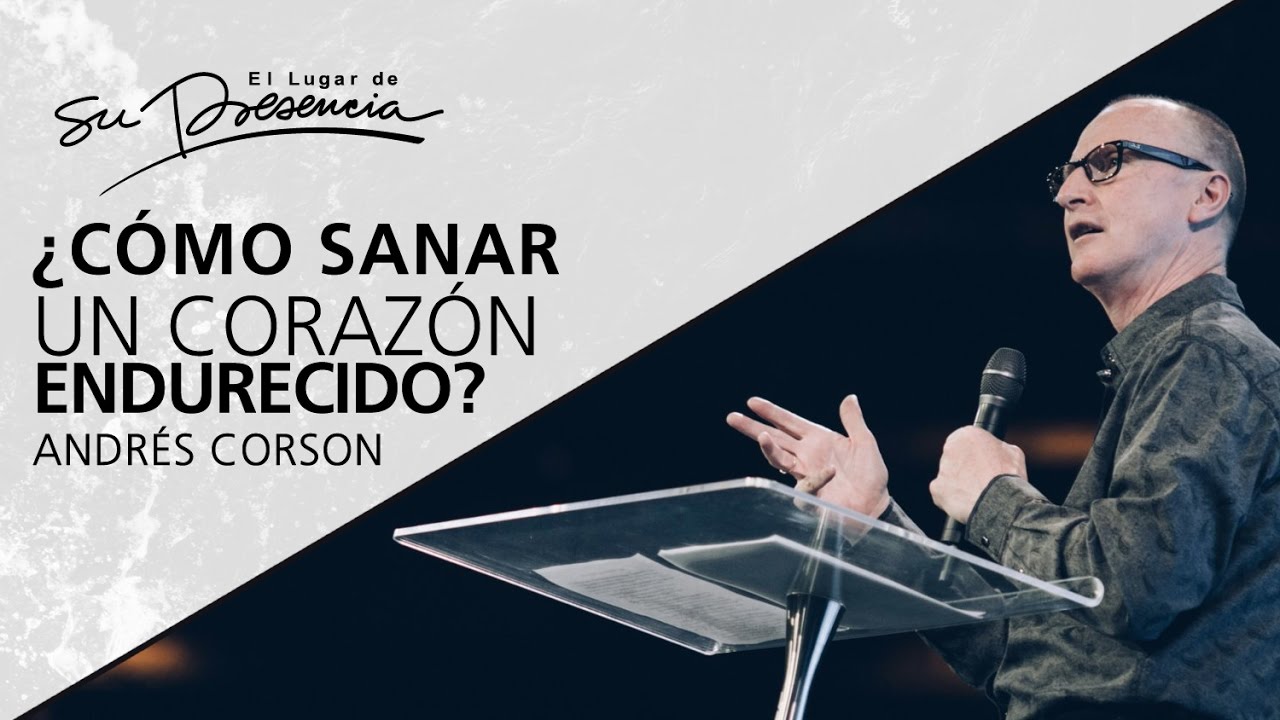 ¿Cómo sanar un corazón endurecido? - Andrés Corson - 19 Marzo 2017