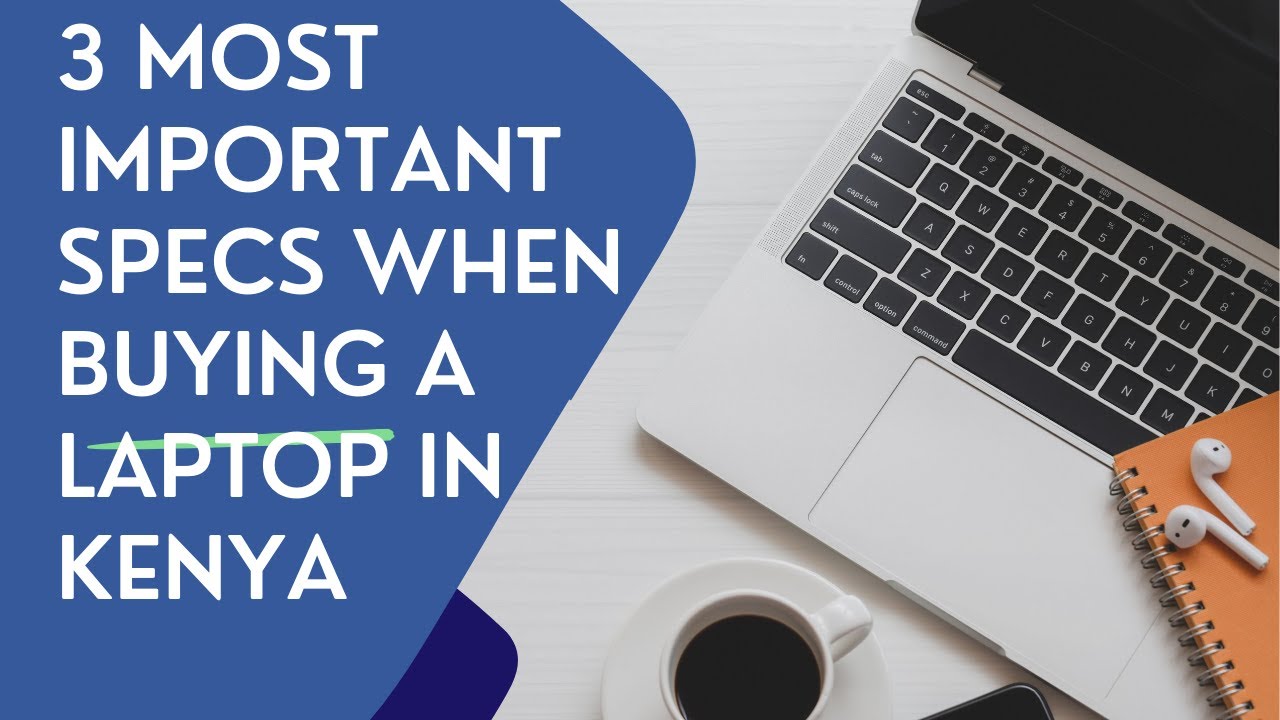 3 Most Important Specs When Buying a Laptop In Kenya
