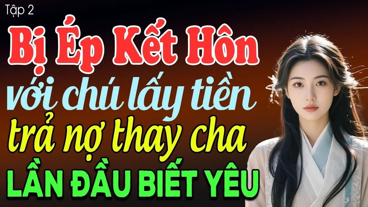 Bị ép kết hôn với chú để lấy tiền trả nợ thay cha tập 2 - được chồng như ý  - Truyện ngôn tình 2025