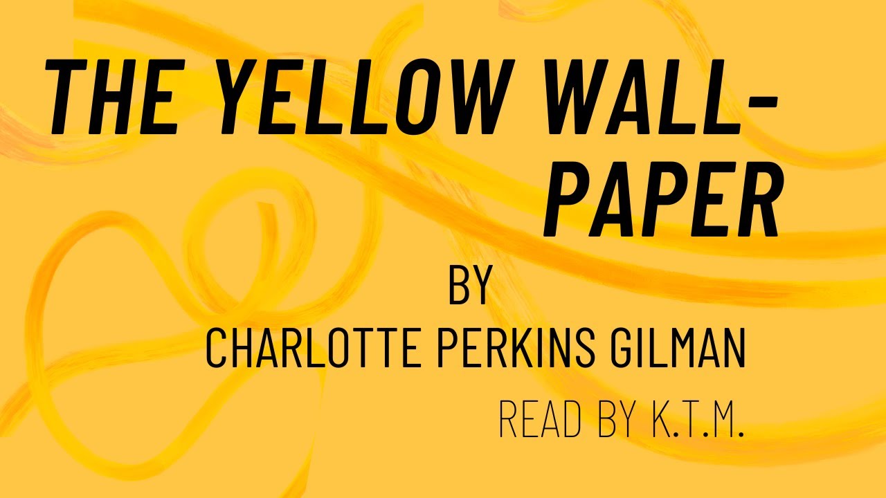 The Yellow Wallpaper by Charlotte Perkins Gilman, read by KTM