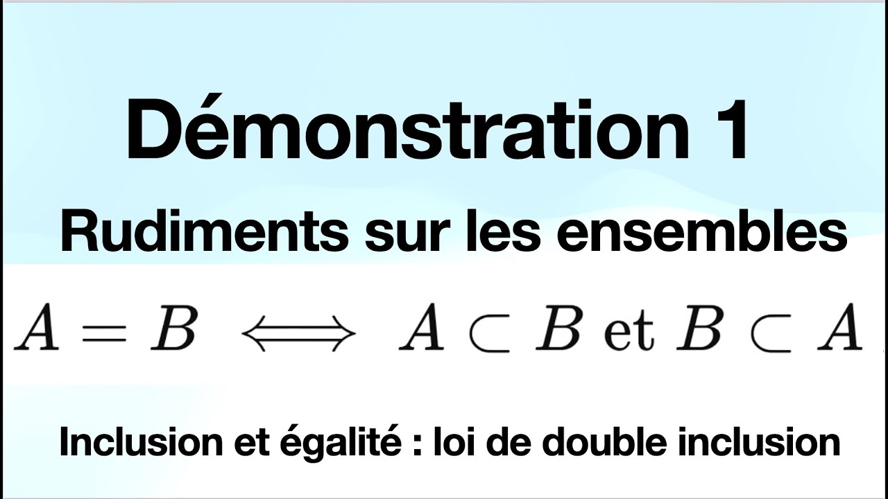 Les Ensembles; D&eacute;monstration 1 : Inclusion et &eacute;galit&eacute;, loi de double inclusion