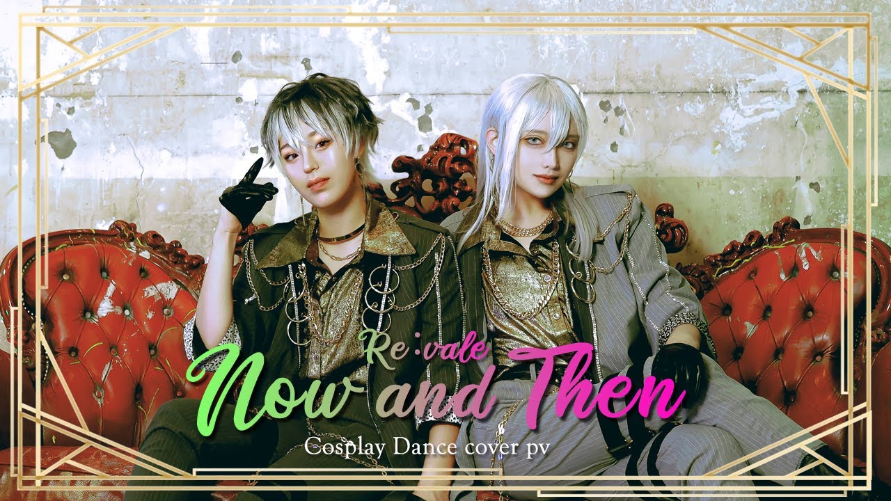 【Re:vale】Now & Then _Cosplay dance cover PV